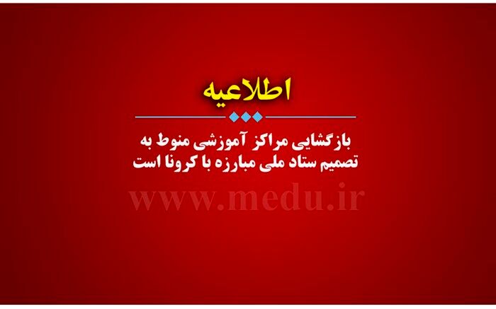 هرگونه بازگشایی مراکز آموزشی منوط به تصمیم ستاد ملی مبارزه با کرونا است