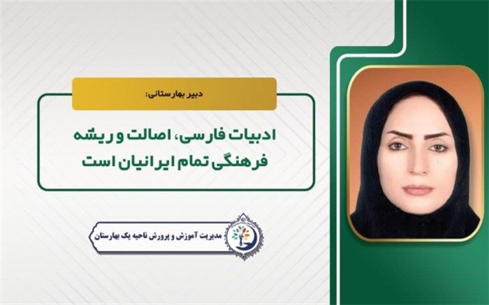 ادبیات فارسی اصالت و ریشه فرهنگی تمام ایرانیان است 