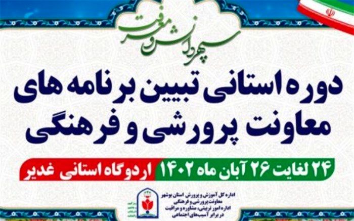 دوره استانی تبیین برنامه‌های معاونت پرورشی وفرهنگی استان بوشهر شروع شد