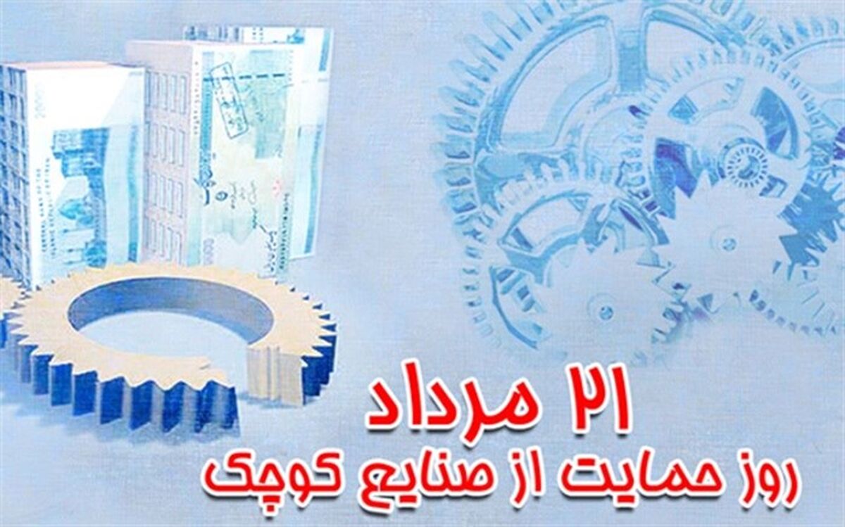 بیست و یکم مرداد ، روز حمایت از صنایع کوچک  در مسیر اقتصاد مقاومتی