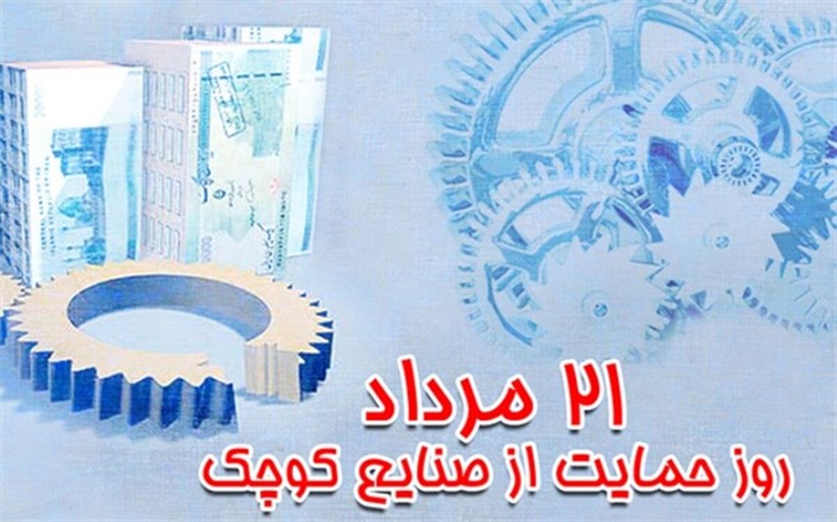 بیست و یکم مرداد ، روز حمایت از صنایع کوچک  در مسیر اقتصاد مقاومتی