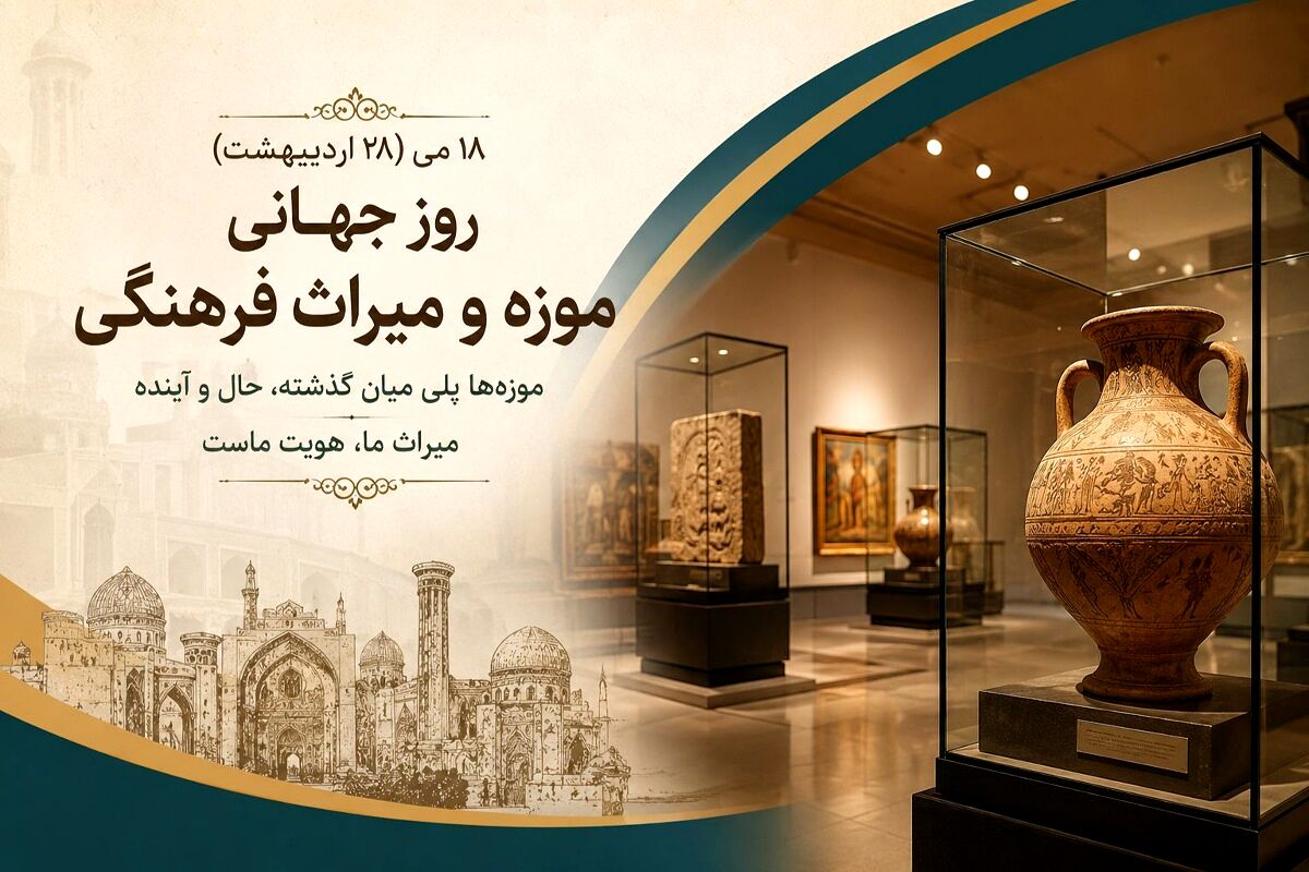روز جهانی موزه و میراث فرهنگی؛ روایت هویت و تاریخ یک ملت