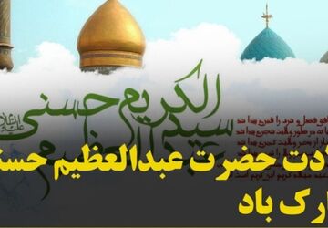 ولادت حضرت عبدالعظیم حسنی(ع)، شکوه ایمان و ولایت